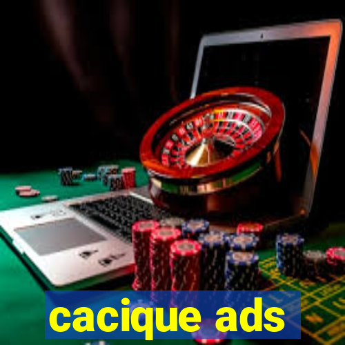 cacique ads
